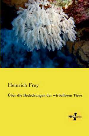 Über die Bedeckungen der wirbellosen Tiere de Heinrich Frey