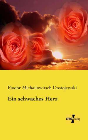 Ein schwaches Herz de Fjodor Michailowitsch Dostojewski