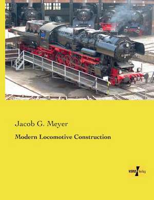 Modern Locomotive Construction de Jacob G. Meyer