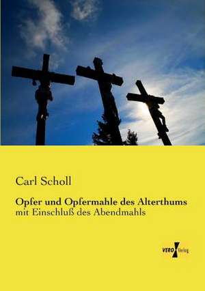 Opfer und Opfermahle des Alterthums de Carl Scholl