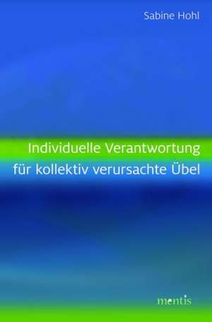 Individuelle Verantwortung für kollektiv verursachte Übel de Sabine Hohl