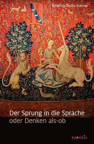 Der Sprung in die Sprache, oder Denken als-ob de Beatrice Sasha Kobow