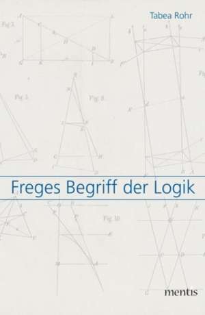 Freges Begriff der Logik de Tabea Rohr