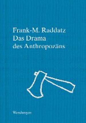 Das Drama des Anthropozäns de Frank M. Raddatz