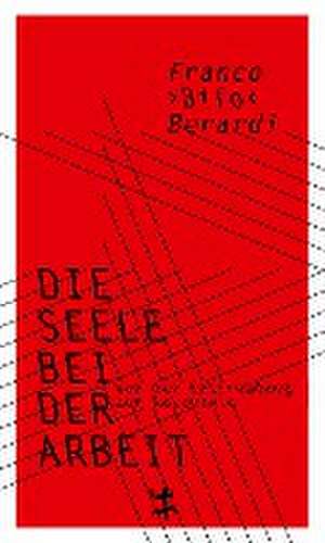 Die Seele bei der Arbeit de Franco »Bifo« Berardi