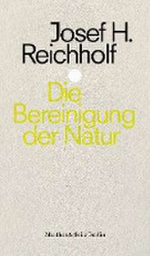 Die Bereinigung der Natur de Josef H. Reichholf