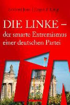 Die Linke - der smarte Extremismus einer deutschen Partei de Eckhard Jesse