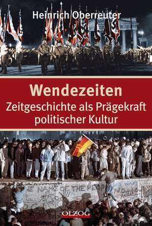 Wendezeiten - Zeitgeschichte als Prägekraft politischer Kultur de Heinrich Oberreuter