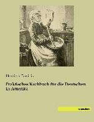 Praktisches Kochbuch für die Deutschen in Amerika de Henriette Davidis