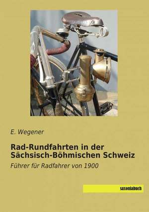 Rad-Rundfahrten in der Sächsisch-Böhmischen Schweiz de E. Wegener