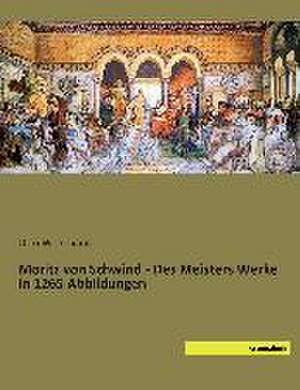 Moritz von Schwind - Des Meisters Werke in 1265 Abbildungen de Otto Weigmann