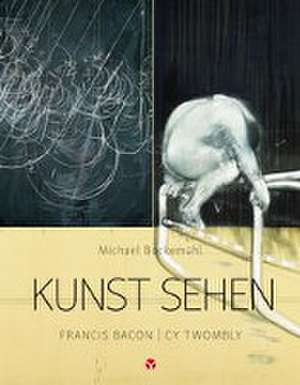 Kunst sehen - Francis Bacon / Cy Twombly de Michael Bockemühl