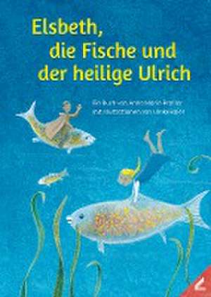 Elsbeth, die Fische und der heilige Ulrich de Anna Maria Praßler