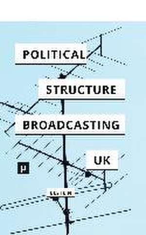 The Political Structure of UK Broadcasting 1949-1999 de David Elstein