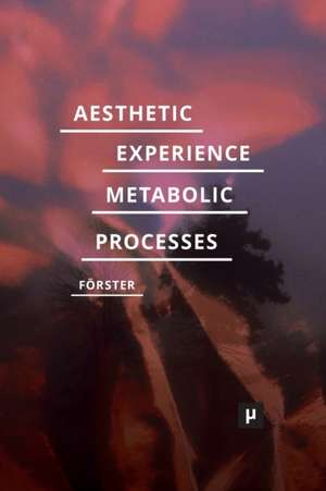 Aesthetic Experience of Metabolic Processes de Desiree Förster