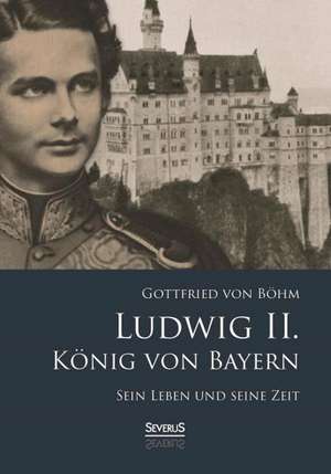 Ludwig II: Denker, Forscher Und Poet de Gottfried von Böhm