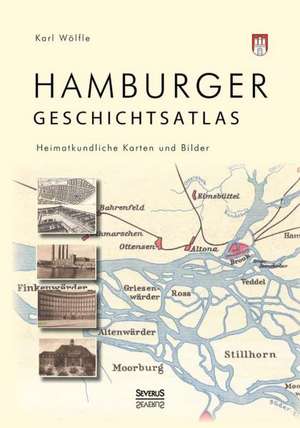 Hamburger Geschichtsatlas: Heimatkundliche Karten Und Bilder de Karl Wölfle (Hg. )