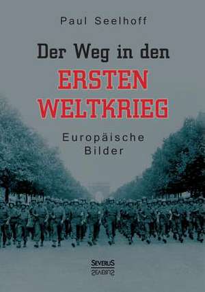 Der Weg in Den Ersten Weltkrieg: Europaische Bilder de Paul Seelhoff