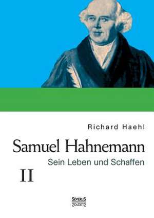 Samuel Hahnemann: Sein Leben Und Schaffen. Bd. 2 de Richard Haehl