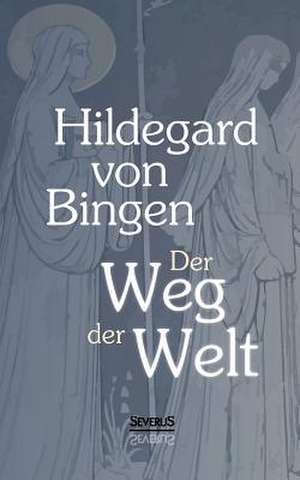 Der Weg Der Welt: Visionen Der Hildegard Von Bingen de Hildegard von Bingen