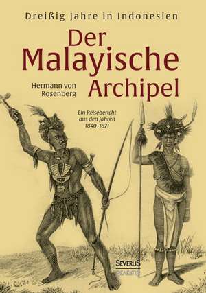 Der Malayische Archipel: Dreissig Jahre in Indonesien de Hermann von Rosenberg