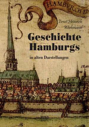 Geschichte Hamburgs in alten Darstellungen de Ernst Heinrich Wichmann