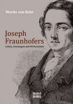 Joseph Fraunhofers Leben, Leistungen und Wirksamkeit de Moritz von Rohr