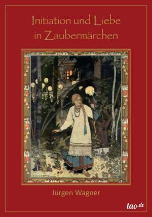 Initiation und Liebe in Zaubermärchen de Jürgen Wagner