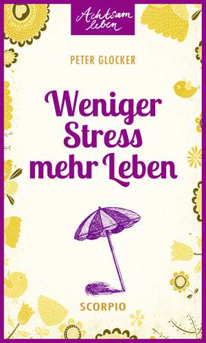 Weniger Stress - mehr Leben de Peter Glocker