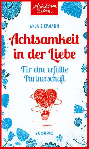 Achtsamkeit in der Liebe de Anja Siepmann