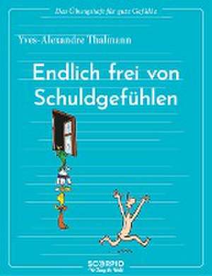 Das Übungsheft für gute Gefühle - Endlich frei von Schuldgefühlen de Yves-Alexandre Thalmann