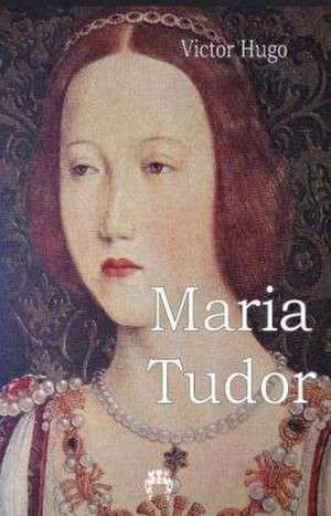 Hugo, V: Maria Tudor