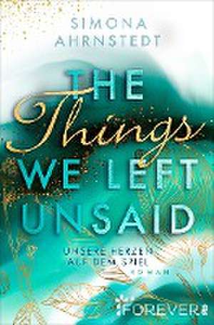 The Things we left unsaid. Unsere Herzen auf dem Spiel de Simona Ahrnstedt