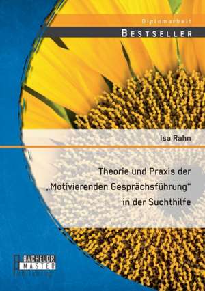 Theorie Und Praxis Der Motivierenden Gesprachsfuhrung in Der Suchthilfe: Beeinflussung Durch Informationen Und Emotionen de Isa Rahn