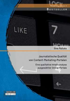 Journalistische Qualitat Von Content-Marketing-Portalen: Eine Qualitative Inhaltsanalyse Ausgewahlter Online-Portale de Sina Mylluks