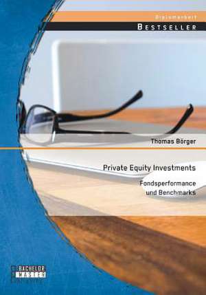 Private Equity Investments: Fondsperformance Und Benchmarks de Thomas Börger