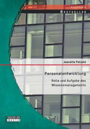 Personalentwicklung: Rolle Und Aufgabe Des Wissensmanagements de Jeanette Petzold