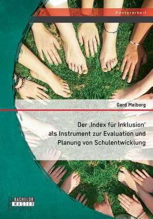 Der Index Fur Inklusion' ALS Instrument Zur Evaluation Und Planung Von Schulentwicklung: Gen 37 Im Spannungsbogen Des Christlichen Glaubens de Gerd Meiborg