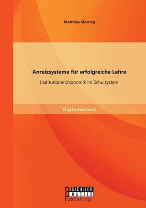 Anreizsysteme Fur Erfolgreiche Lehre: Institutionenokonomik Im Schulsystem de Matthias Störring