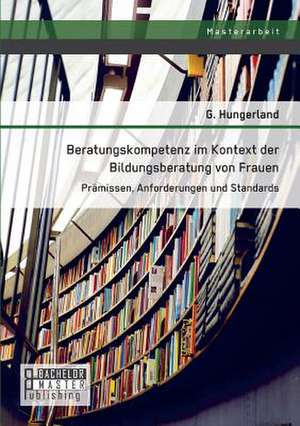 Beratungskompetenz Im Kontext Der Bildungsberatung Von Frauen: Pramissen, Anforderungen Und Standards de Hungerland G.