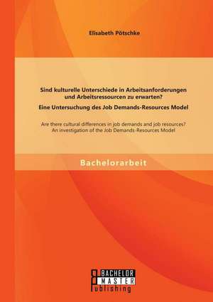 Sind Kulturelle Unterschiede in Arbeitsanforderungen Und Arbeitsressourcen Zu Erwarten? Eine Untersuchung Des Job Demands-Resources Model: Psychophonologische Aspekte Der Onomatopoie de Elisabeth Pötschke