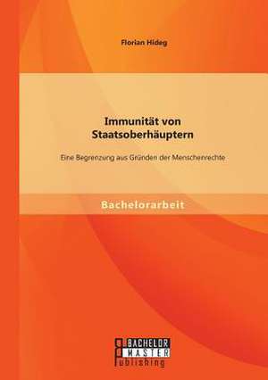 Immunitat Von Staatsoberhauptern: Eine Begrenzung Aus Grunden Der Menschenrechte de Florian Hideg