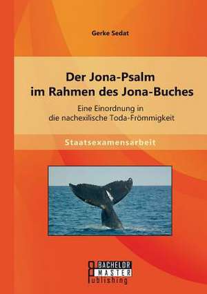 Der Jona-Psalm Im Rahmen Des Jona-Buches: Eine Einordnung in Die Nachexilische Toda-Frommigkeit de Gerke Sedat