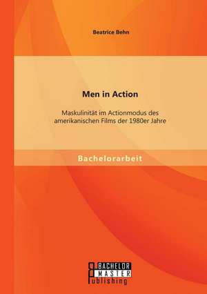 Men in Action: Maskulinitat Im Actionmodus Des Amerikanischen Films Der 1980er Jahre de Beatrice Behn