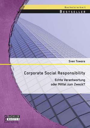 Corporate Social Responsibility: Echte Verantwortung Oder Mittel Zum Zweck? de Sven Towara