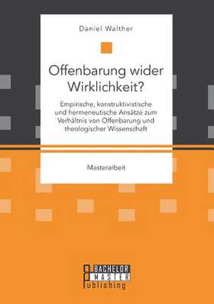 Offenbarung Wider Wirklichkeit? Empirische, Konstruktivistische Und Hermeneutische Ansatze Zum Verhaltnis Von Offenbarung Und Theologischer Wissenscha: Verfahrensmoglichkeiten Und Vergleich Mit Alternativen Industriellen Trennverfahren de Daniel Walther