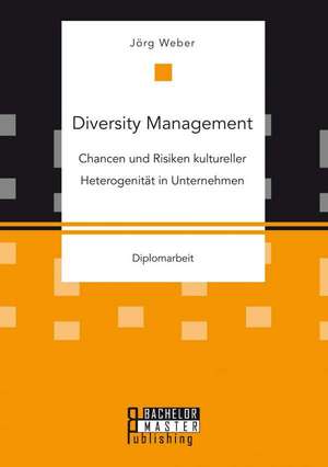 Diversity Management: Chancen Und Risiken Kultureller Heterogenitat in Unternehmen de Jörg Weber