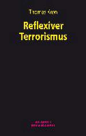 Reflexiver Terrorismus de Thomas Kron