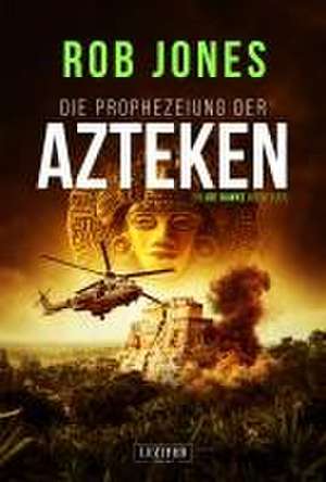 Jones, R: PROPHEZEIUNG DER AZTEKEN (Joe Hawke 6)