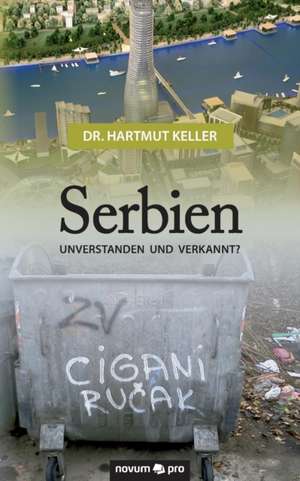 Serbien - unverstanden und verkannt? de Hartmut Keller